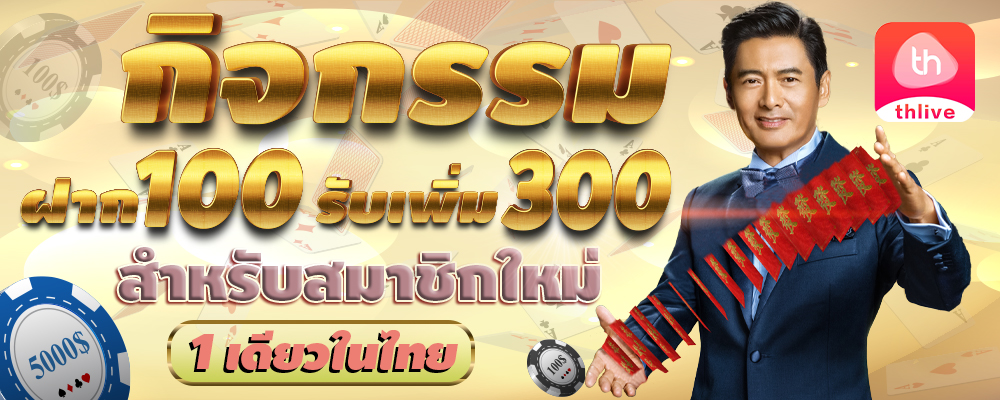 THLIVE VIP กิจกรรมฝาก 100 รับเพิ่ม 300 สำหรับสมาชิกใหม่​